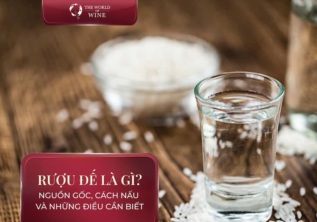 Rượu đế là gì? Nguồn gốc, cách nấu và những điều cần biết